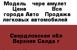  › Модель ­ чере амулет › Цена ­ 130 000 - Все города Авто » Продажа легковых автомобилей   . Свердловская обл.,Верхняя Салда г.